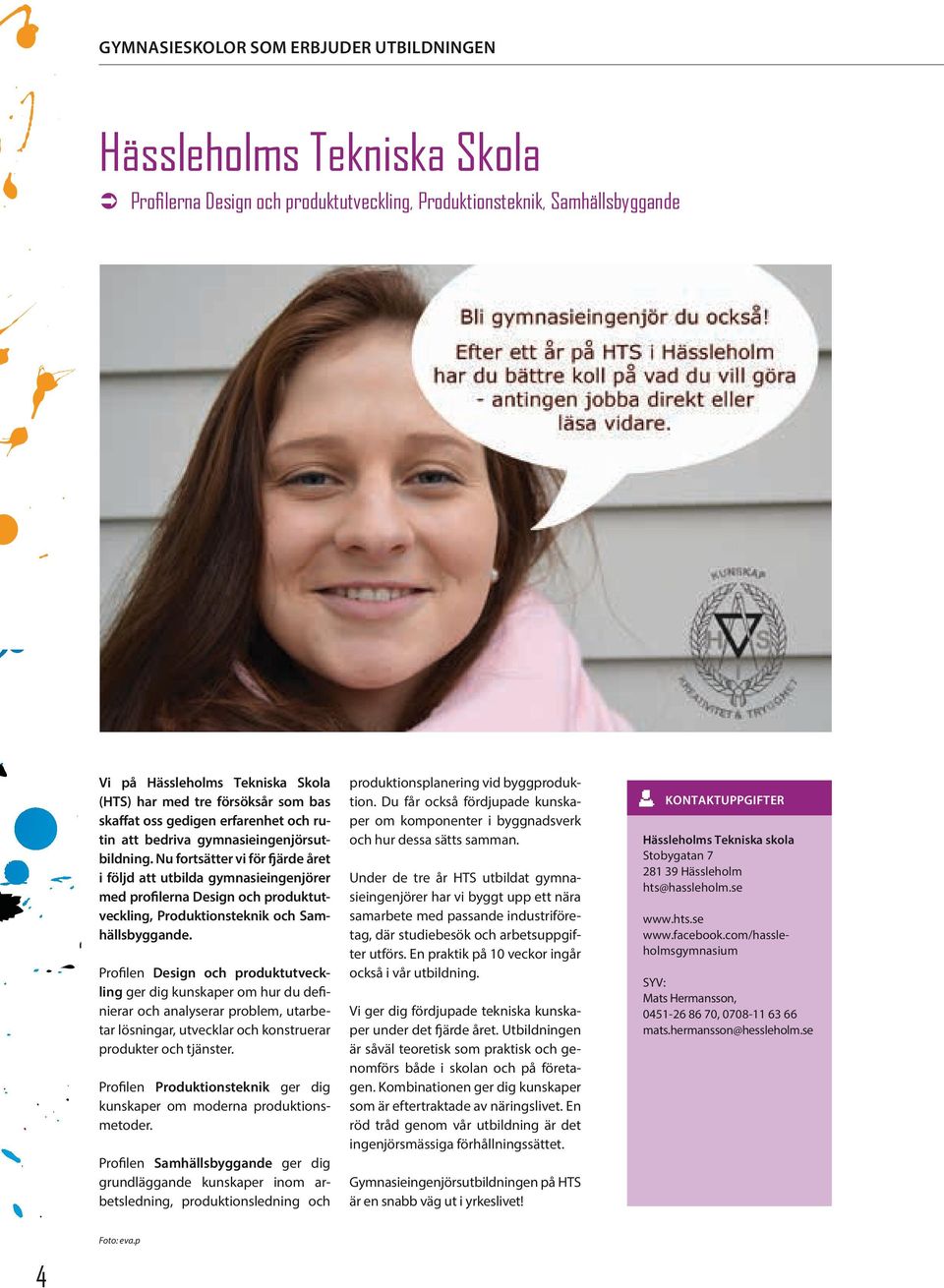 Nu fortsätter vi för fjärde året i följd att utbilda gymnasieingenjörer med profilerna Design och produktutveckling, Produktionsteknik och Samhällsbyggande.