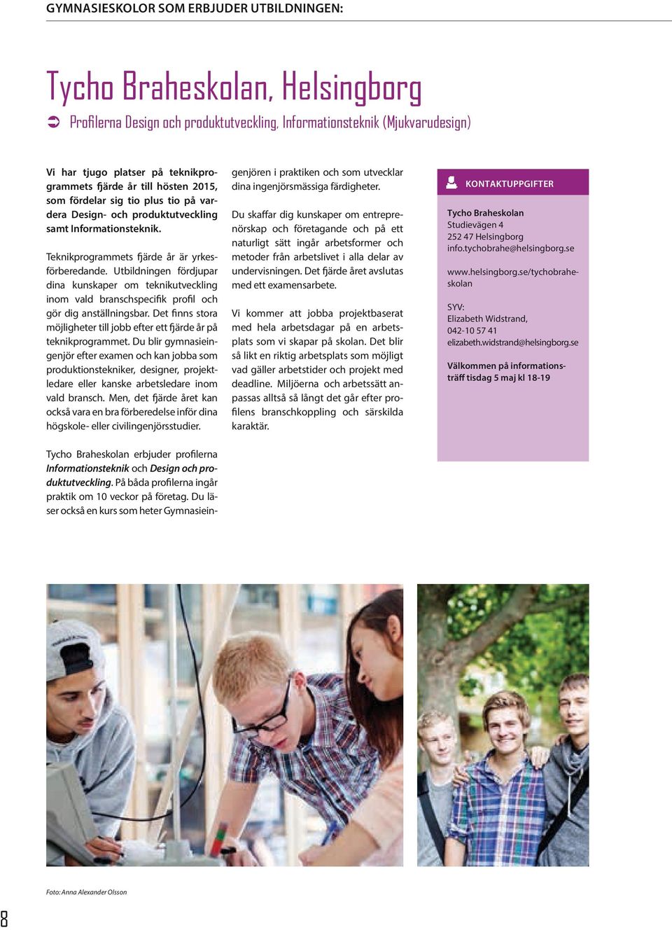 Utbildningen fördjupar dina kunskaper om teknikutveckling inom vald branschspecifik profil och gör dig anställningsbar. Det finns stora möjligheter till jobb efter ett fjärde år på teknikprogrammet.