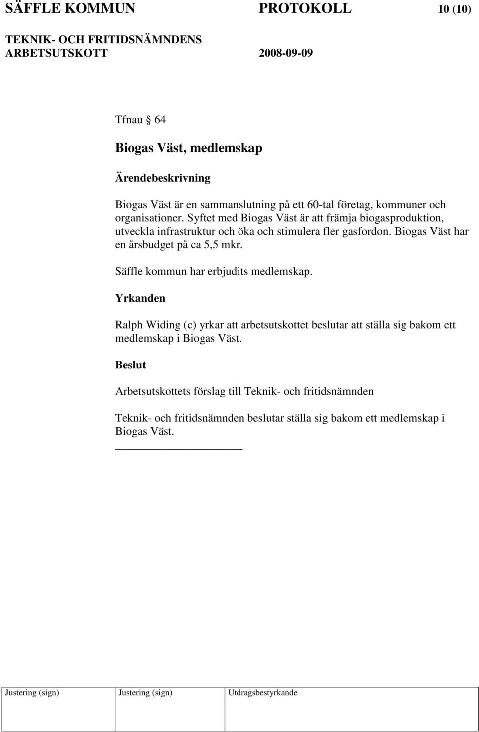 Biogas Väst har en årsbudget på ca 5,5 mkr. Säffle kommun har erbjudits medlemskap.