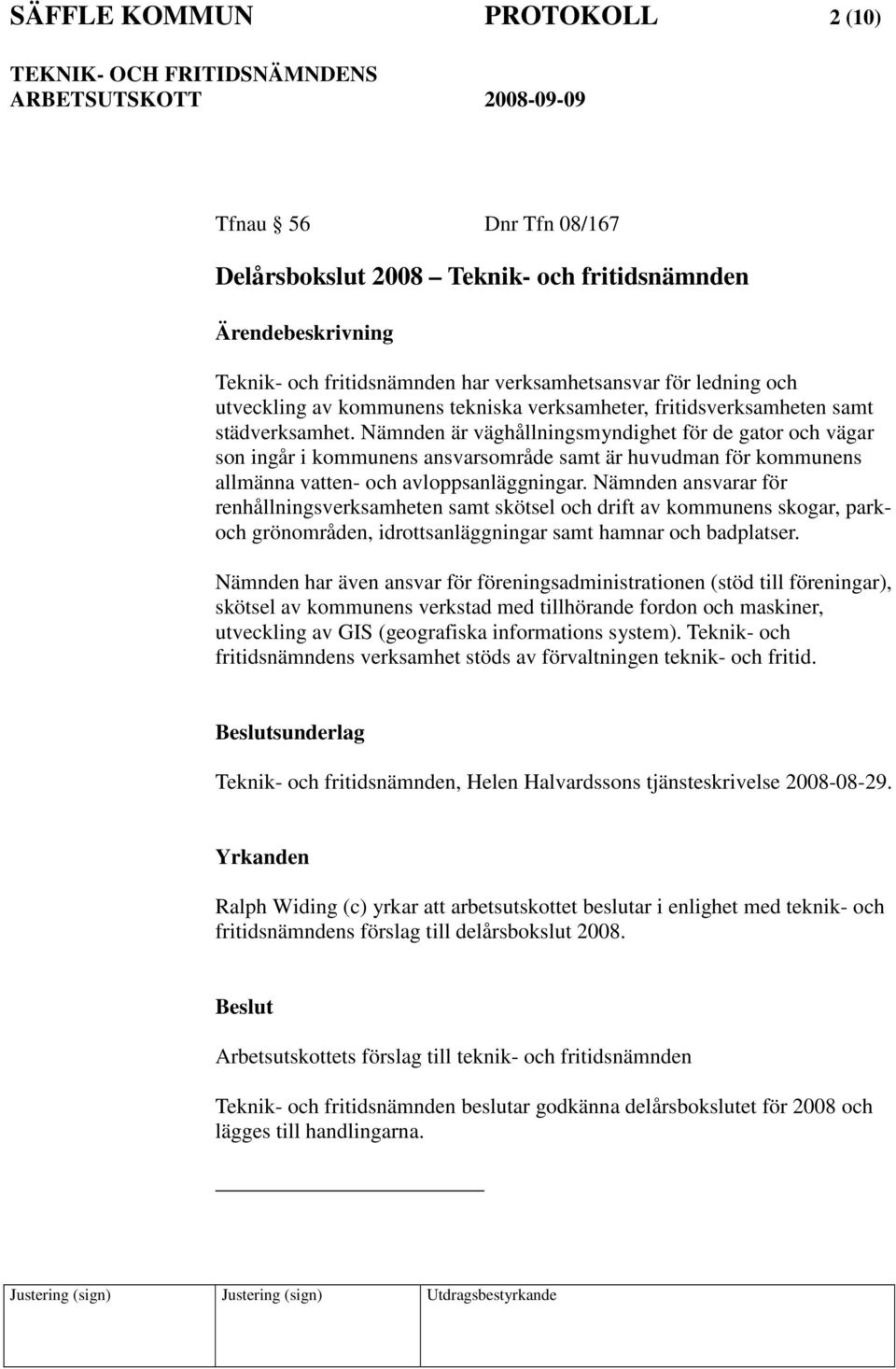 Nämnden är väghållningsmyndighet för de gator och vägar son ingår i kommunens ansvarsområde samt är huvudman för kommunens allmänna vatten- och avloppsanläggningar.