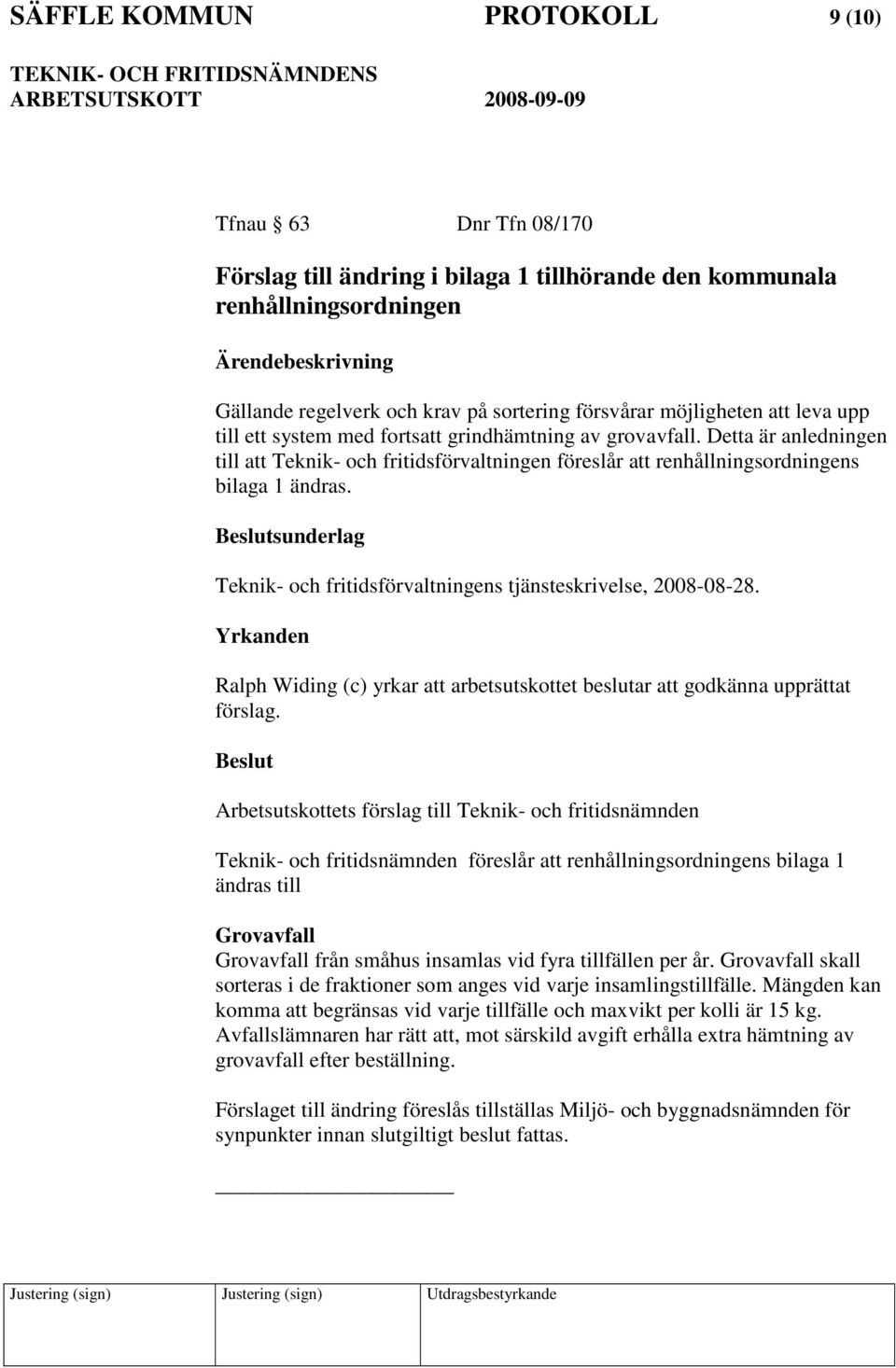 sunderlag Teknik- och fritidsförvaltningens tjänsteskrivelse, 2008-08-28. Ralph Widing (c) yrkar att arbetsutskottet beslutar att godkänna upprättat förslag.