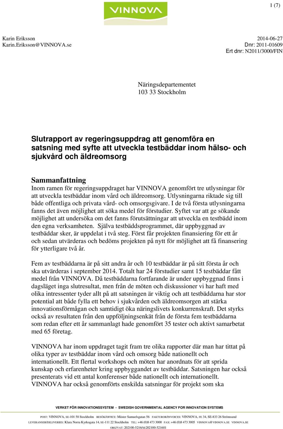 och äldreomsorg Sammanfattning Inom ramen för regeringsuppdraget har VINNOVA genomfört tre utlysningar för att utveckla testbäddar inom vård och äldreomsorg.