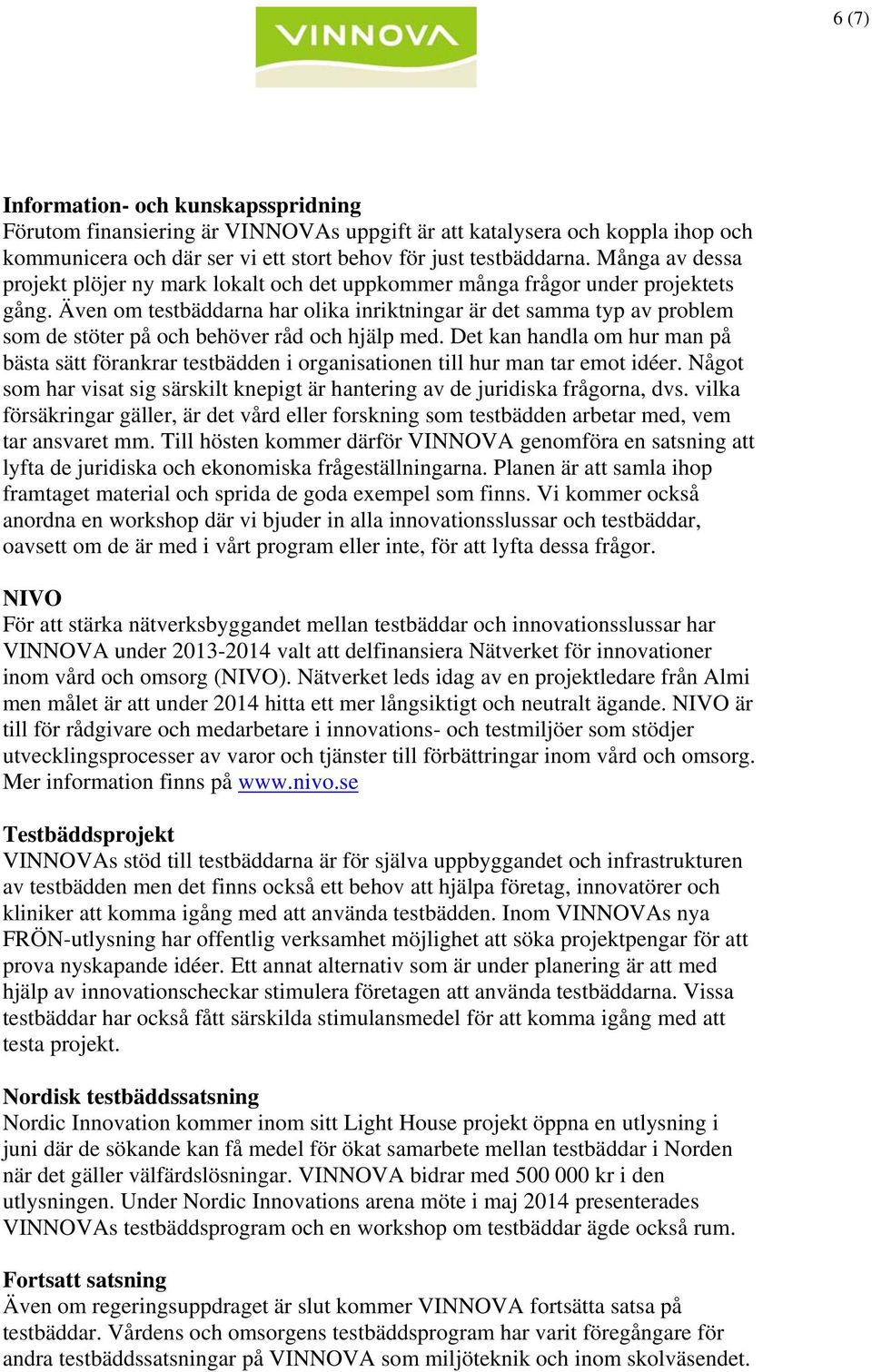 Även om testbäddarna har olika inriktningar är det samma typ av problem som de stöter på och behöver råd och hjälp med.