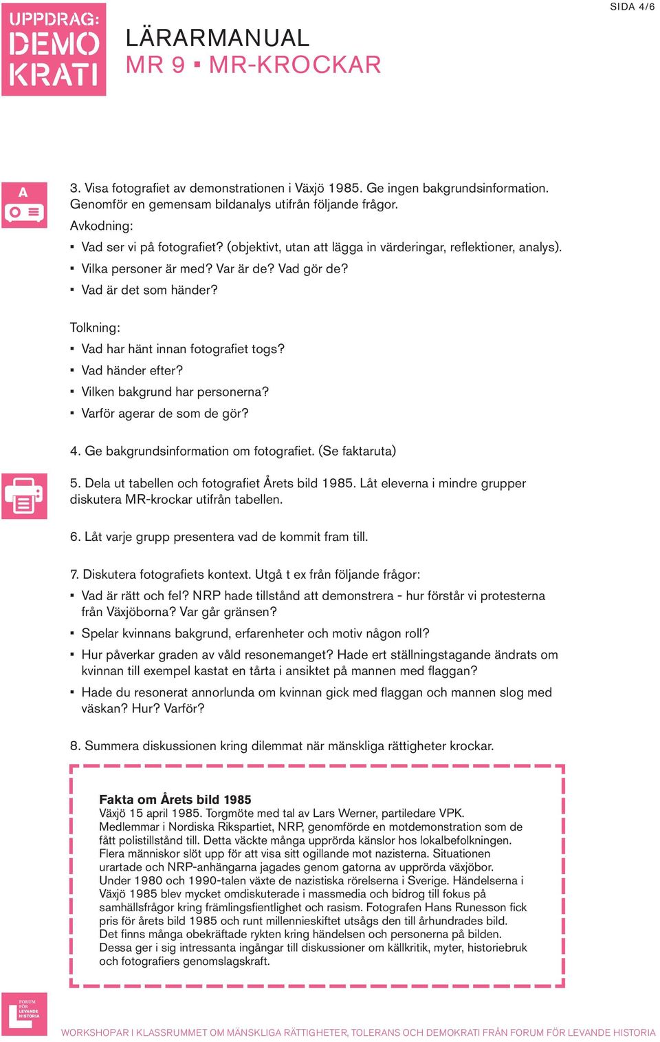 Tolkning: Vad har hänt innan fotografiet togs? Vad händer efter? Vilken bakgrund har personerna? Varför agerar de som de gör? 4. Ge bakgrundsinformation om fotografiet. (Se faktaruta) 5.