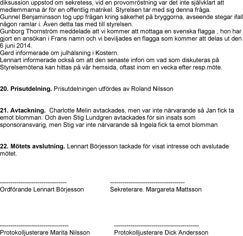 Gunborg Thornström meddelade att vi kommer att mottaga en svenska flagga, hon har gjort en ansökan i Frans namn och vi beviljades en flagga som kommer att delas ut den 6 juni 2014.