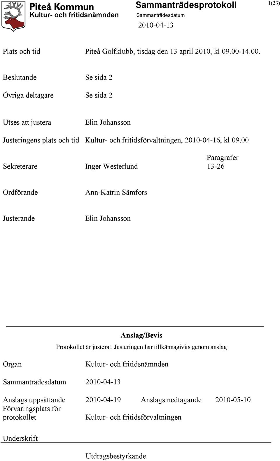 ande Se sida 2 Övriga deltagare Se sida 2 Utses att justera Elin Johansson Justeringens plats och tid Kultur- och fritidsförvaltningen, 2010-04-16, kl