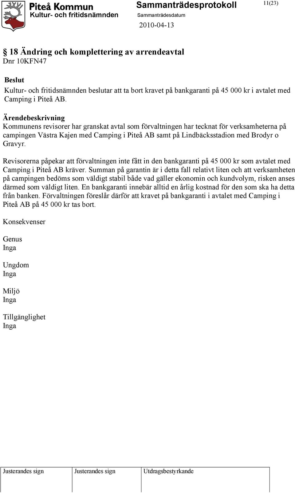 Revisorerna påpekar att förvaltningen inte fått in den bankgaranti på 45 000 kr som avtalet med Camping i Piteå AB kräver.