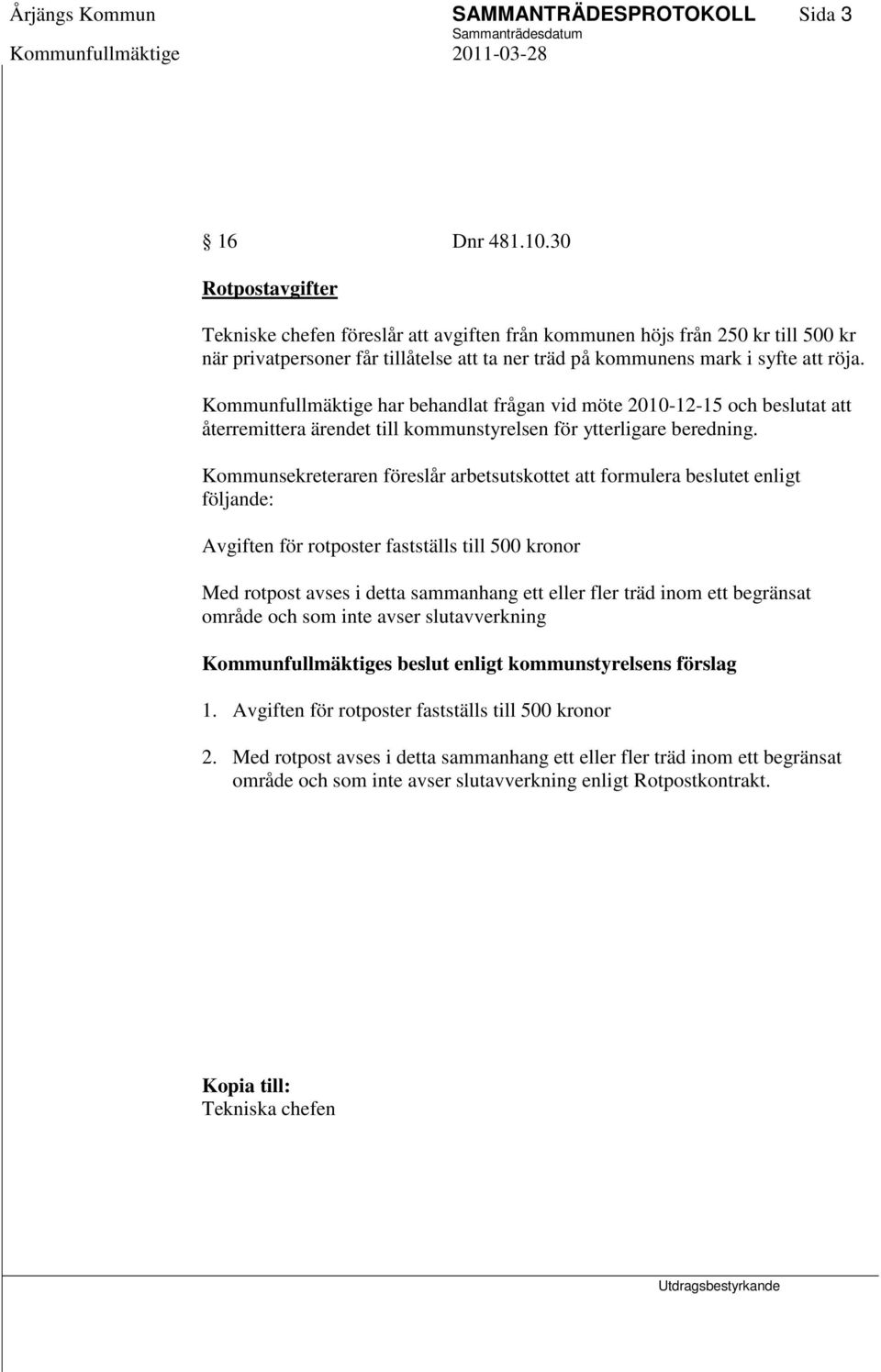 Kommunfullmäktige har behandlat frågan vid möte 2010-12-15 och beslutat att återremittera ärendet till kommunstyrelsen för ytterligare beredning.