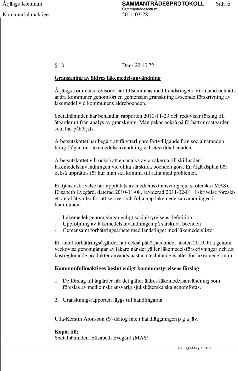 läkemedel vid kommunens äldreboenden. Socialnämnden har behandlat rapporten 2010-11-23 och redovisar förslag till åtgärder utifrån analys av granskning.