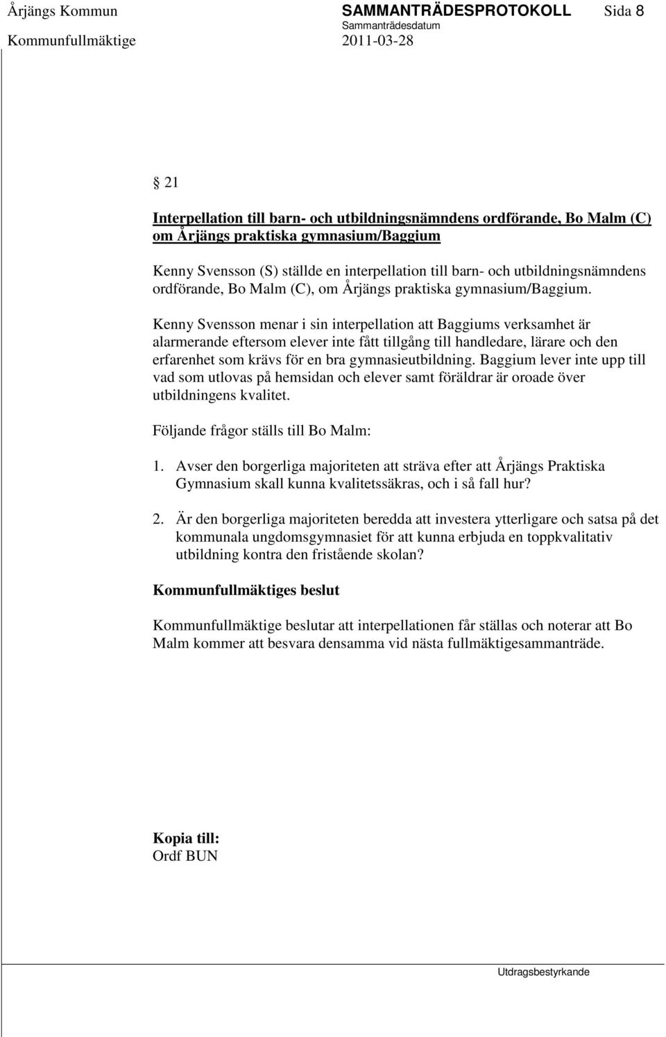 Kenny Svensson menar i sin interpellation att Baggiums verksamhet är alarmerande eftersom elever inte fått tillgång till handledare, lärare och den erfarenhet som krävs för en bra gymnasieutbildning.