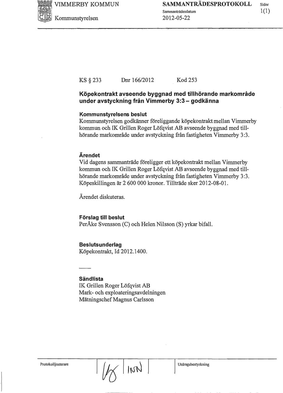 Vid dagens sammanträde föreligger ett köpekontrakt mellan Vimmerby kommun och IK Grillen Roger Löfqvist AB avseende byggnad med tillhörande markområde under avstyclming från fastigheten Vimmerby 3:3.