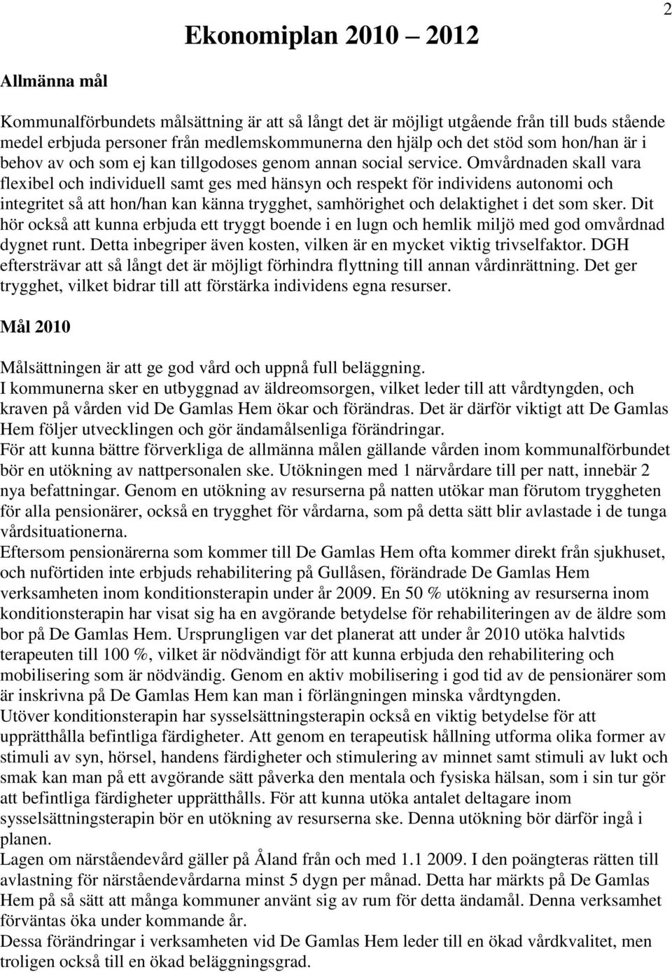 Omvårdnaden skall vara flexibel och individuell samt ges med hänsyn och respekt för individens autonomi och integritet så att hon/han kan känna trygghet, samhörighet och delaktighet i det som sker.