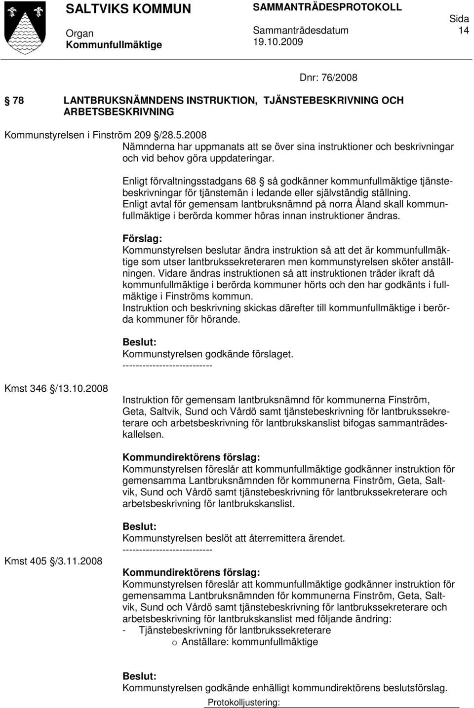 Enligt förvaltningsstadgans 68 så godkänner kommunfullmäktige tjänstebeskrivningar för tjänstemän i ledande eller självständig ställning.