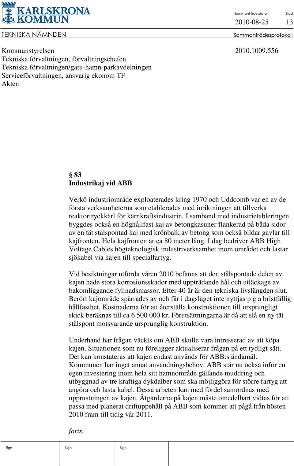 exploaterades kring 1970 och Uddcomb var en av de första verksamheterna som etablerades med inriktningen att tillverka reaktortryckkärl för kärnkraftsindustrin.