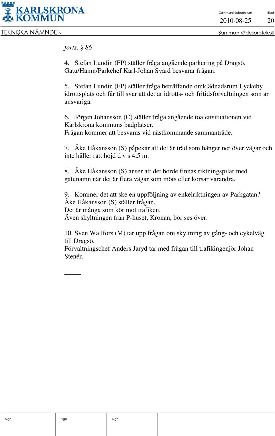 Jörgen Johansson (C) ställer fråga angående toalettsituationen vid Karlskrona kommuns badplatser. Frågan kommer att besvaras vid nästkommande sammanträde. 7.