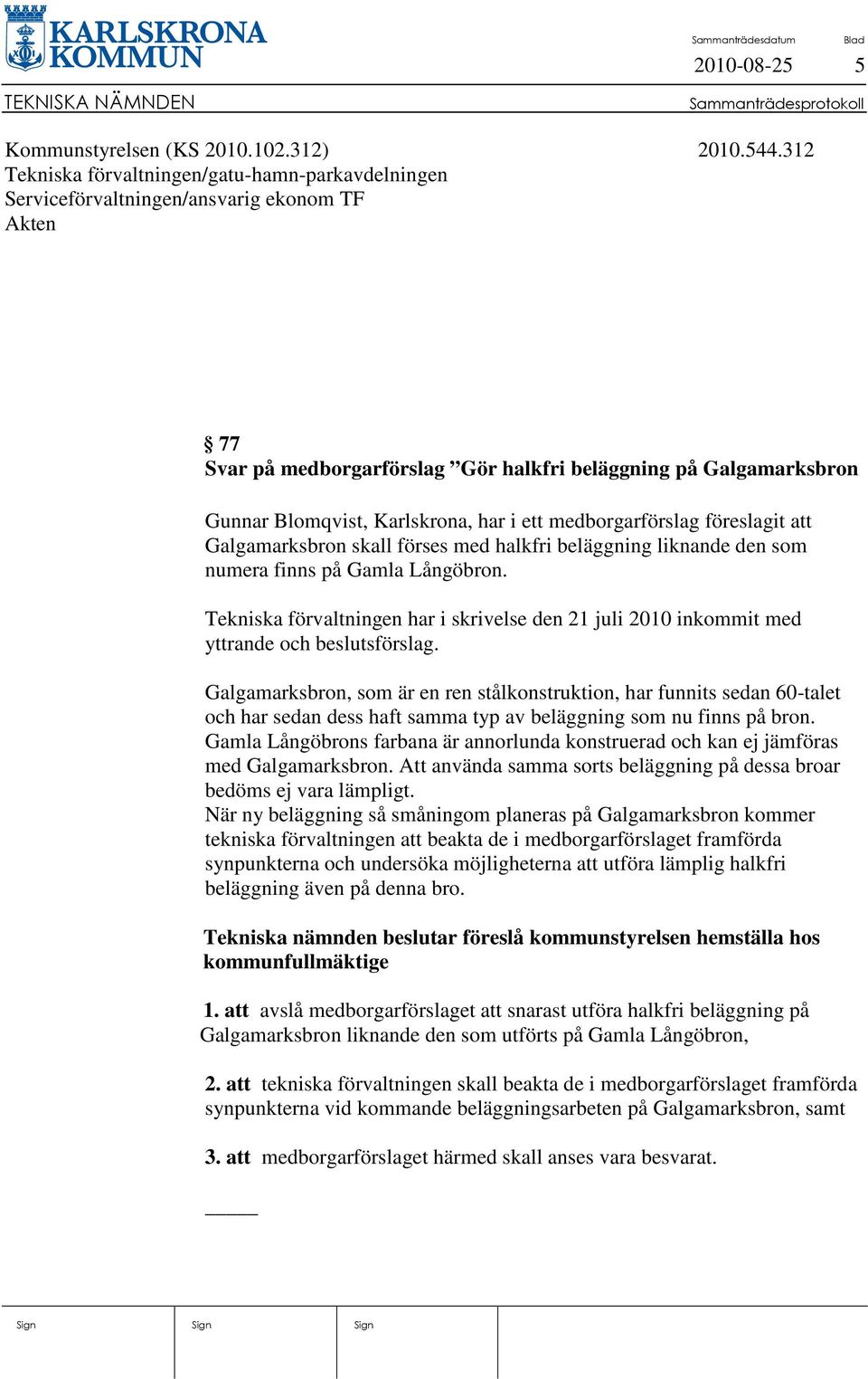 har i ett medborgarförslag föreslagit att Galgamarksbron skall förses med halkfri beläggning liknande den som numera finns på Gamla Långöbron.