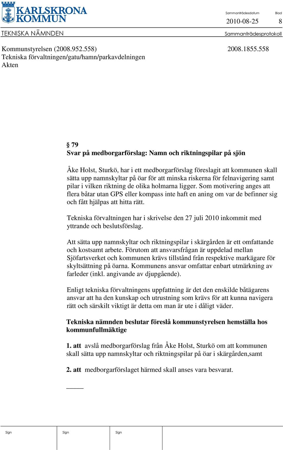 sätta upp namnskyltar på öar för att minska riskerna för felnavigering samt pilar i vilken riktning de olika holmarna ligger.