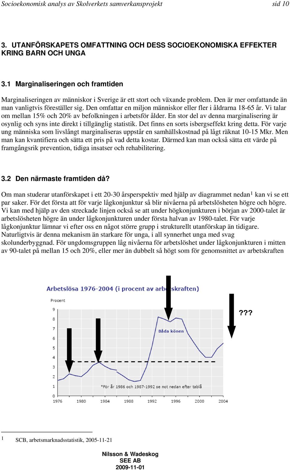 Den omfattar en miljon människor eller fler i åldrarna 18-65 år. Vi talar om mellan 15% och 20% av befolkningen i arbetsför ålder.