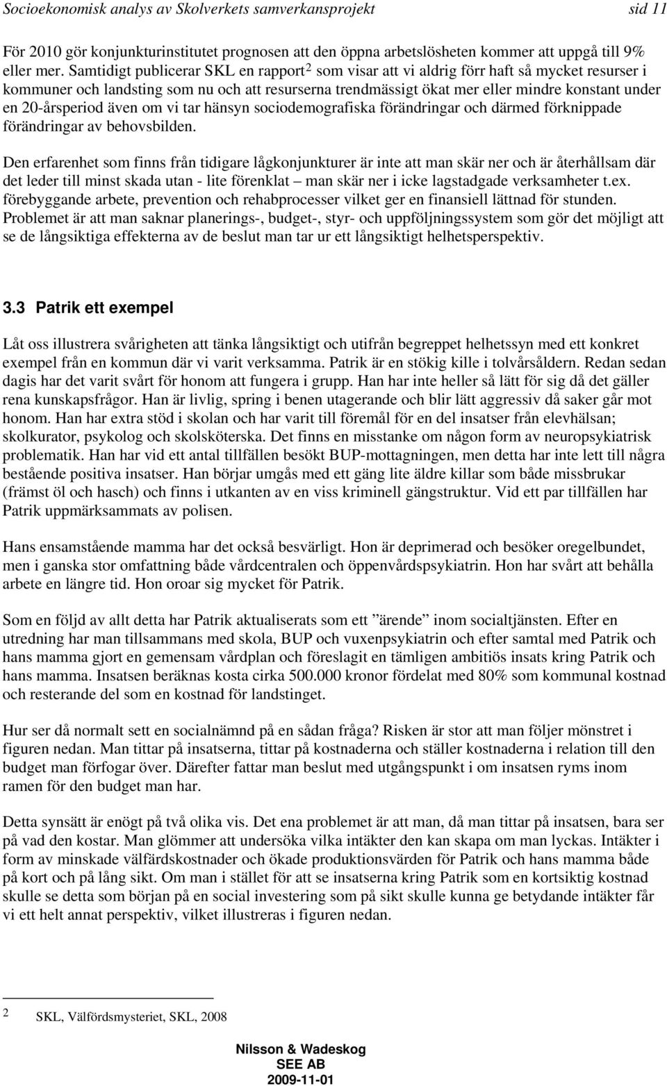 20-årsperiod även om vi tar hänsyn sociodemografiska förändringar och därmed förknippade förändringar av behovsbilden.