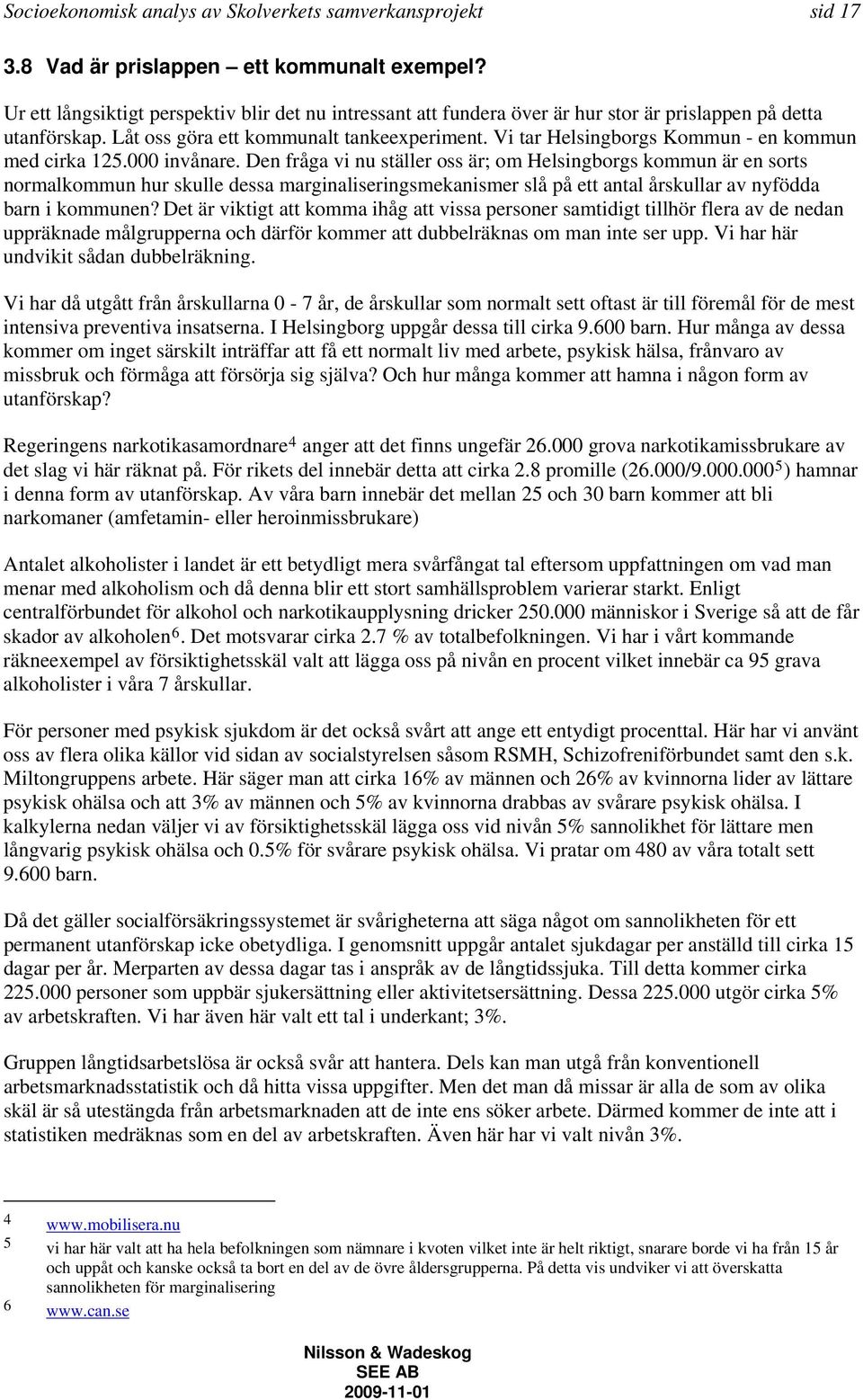 Vi tar Helsingborgs Kommun - en kommun med cirka 125.000 invånare.