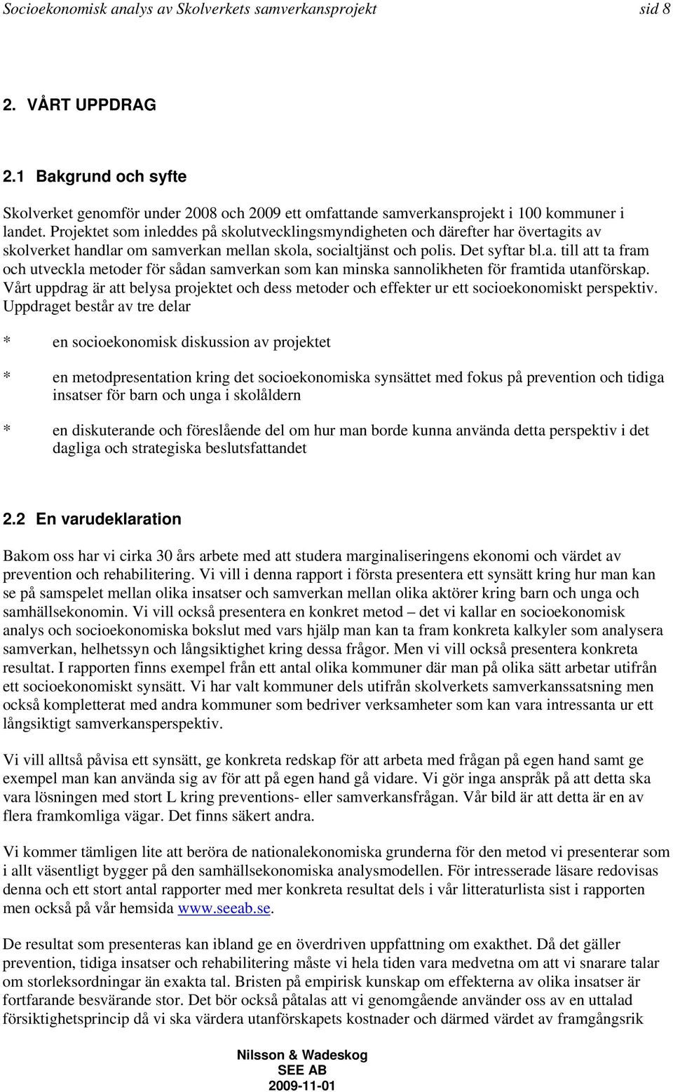 Vårt uppdrag är att belysa projektet och dess metoder och effekter ur ett socioekonomiskt perspektiv.