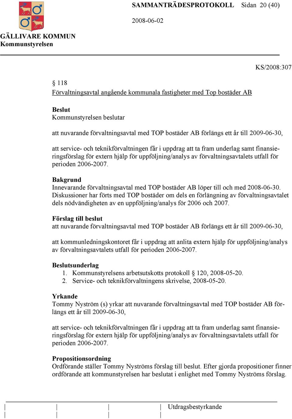 2006-2007. Innevarande förvaltningsavtal med TOP bostäder AB löper till och med 2008-06-30.