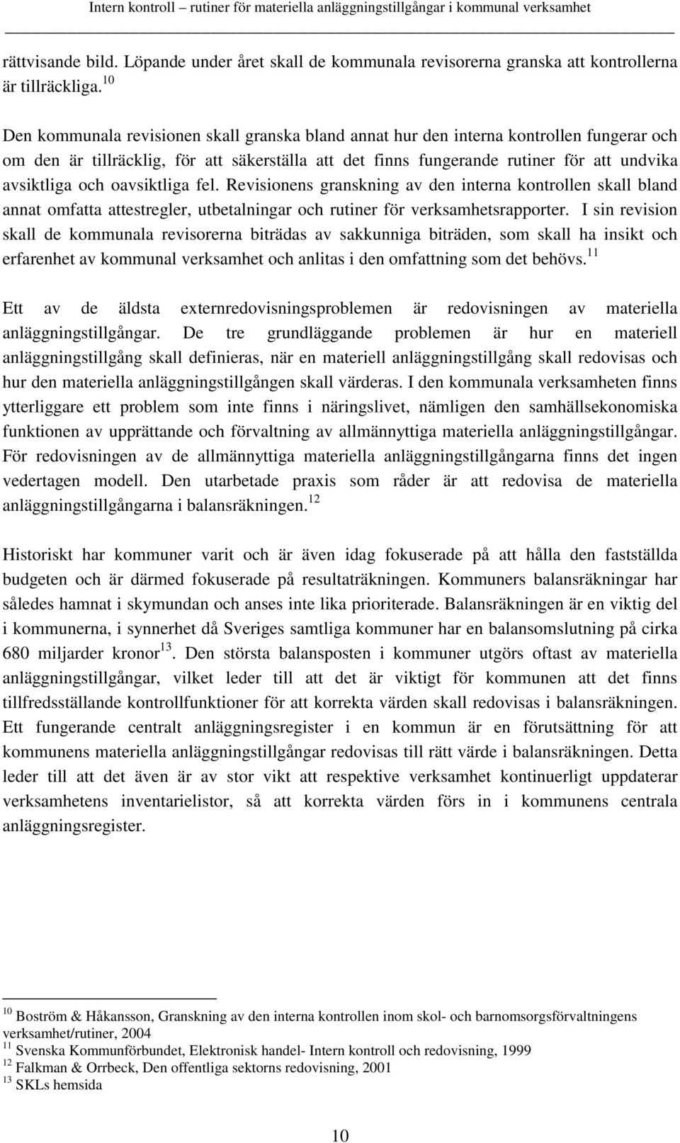 och oavsiktliga fel. Revisionens granskning av den interna kontrollen skall bland annat omfatta attestregler, utbetalningar och rutiner för verksamhetsrapporter.