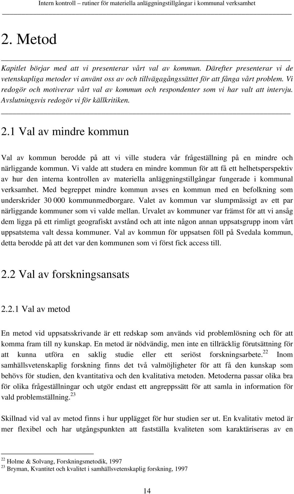 1 Val av mindre kommun Val av kommun berodde på att vi ville studera vår frågeställning på en mindre och närliggande kommun.