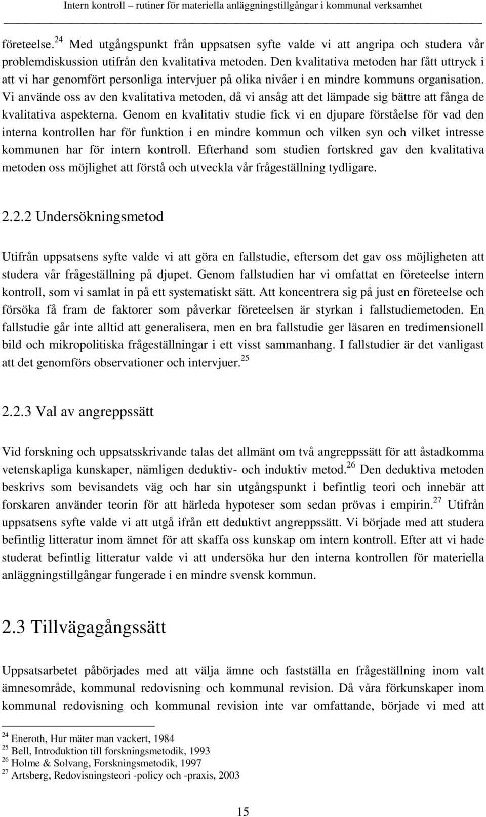 Vi använde oss av den kvalitativa metoden, då vi ansåg att det lämpade sig bättre att fånga de kvalitativa aspekterna.