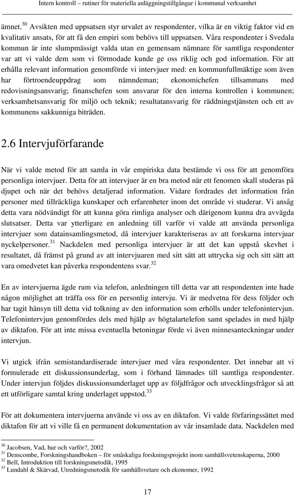 För att erhålla relevant information genomförde vi intervjuer med: en kommunfullmäktige som även har förtroendeuppdrag som nämndeman; ekonomichefen tillsammans med redovisningsansvarig; finanschefen