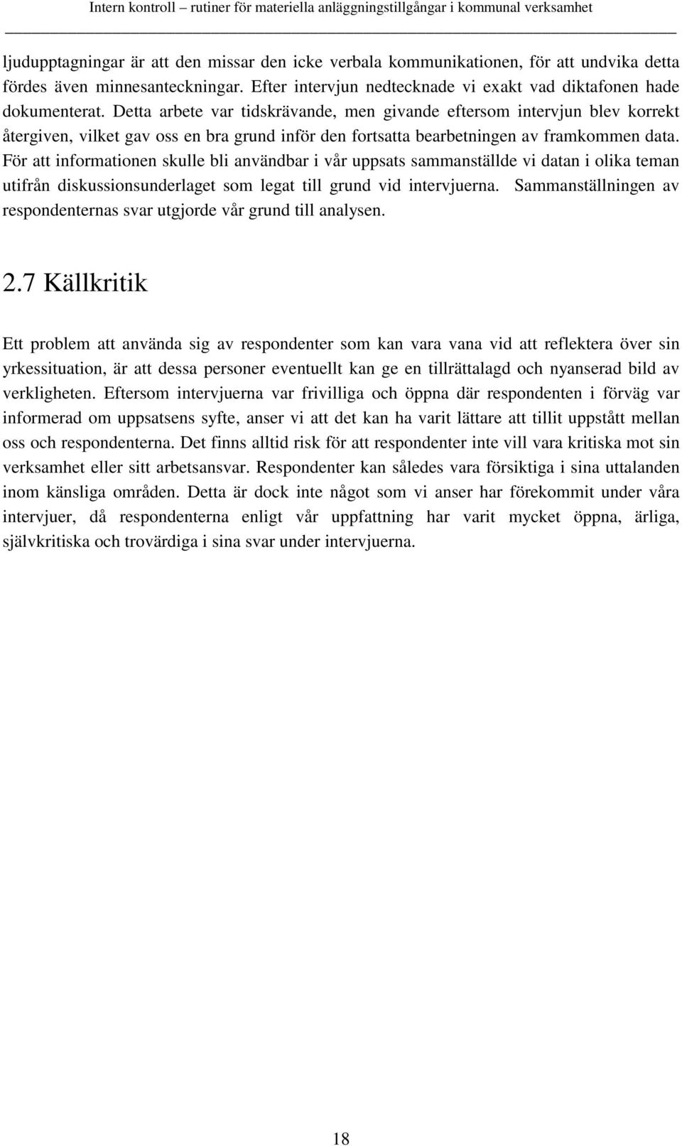 För att informationen skulle bli användbar i vår uppsats sammanställde vi datan i olika teman utifrån diskussionsunderlaget som legat till grund vid intervjuerna.