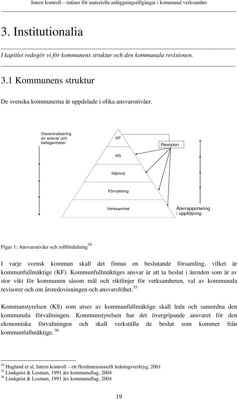 finnas en beslutande församling, vilket är kommunfullmäktige (KF).