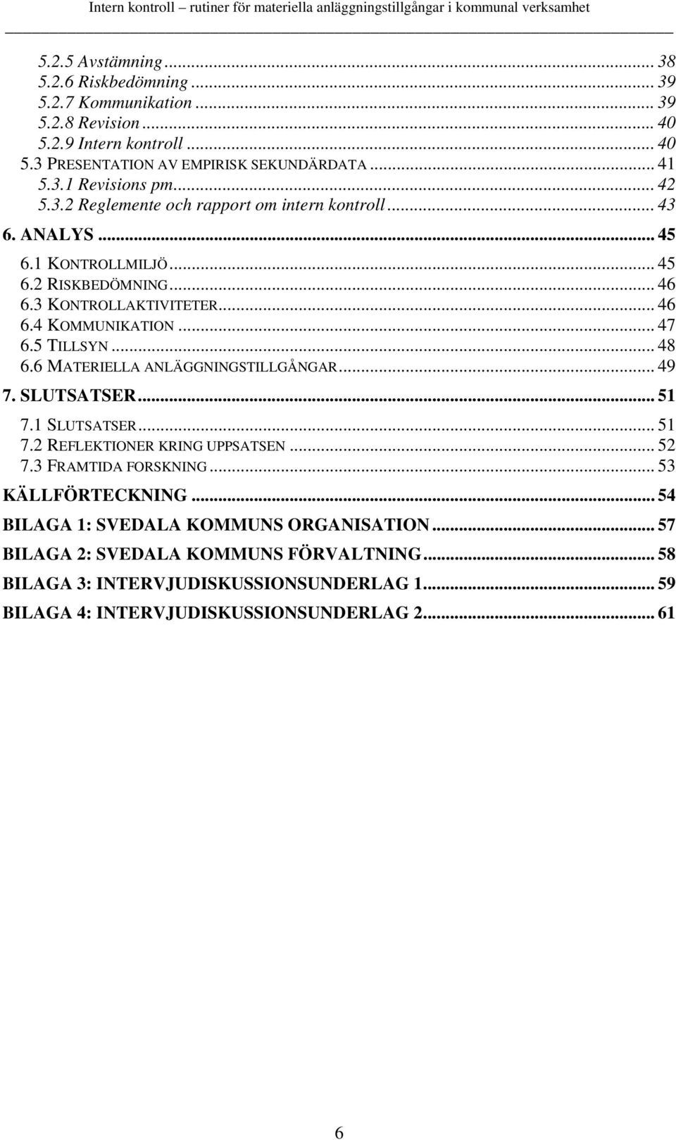 5 TILLSYN... 48 6.6 MATERIELLA ANLÄGGNINGSTILLGÅNGAR... 49 7. SLUTSATSER... 51 7.1 SLUTSATSER... 51 7.2 REFLEKTIONER KRING UPPSATSEN... 52 7.3 FRAMTIDA FORSKNING... 53 KÄLLFÖRTECKNING.