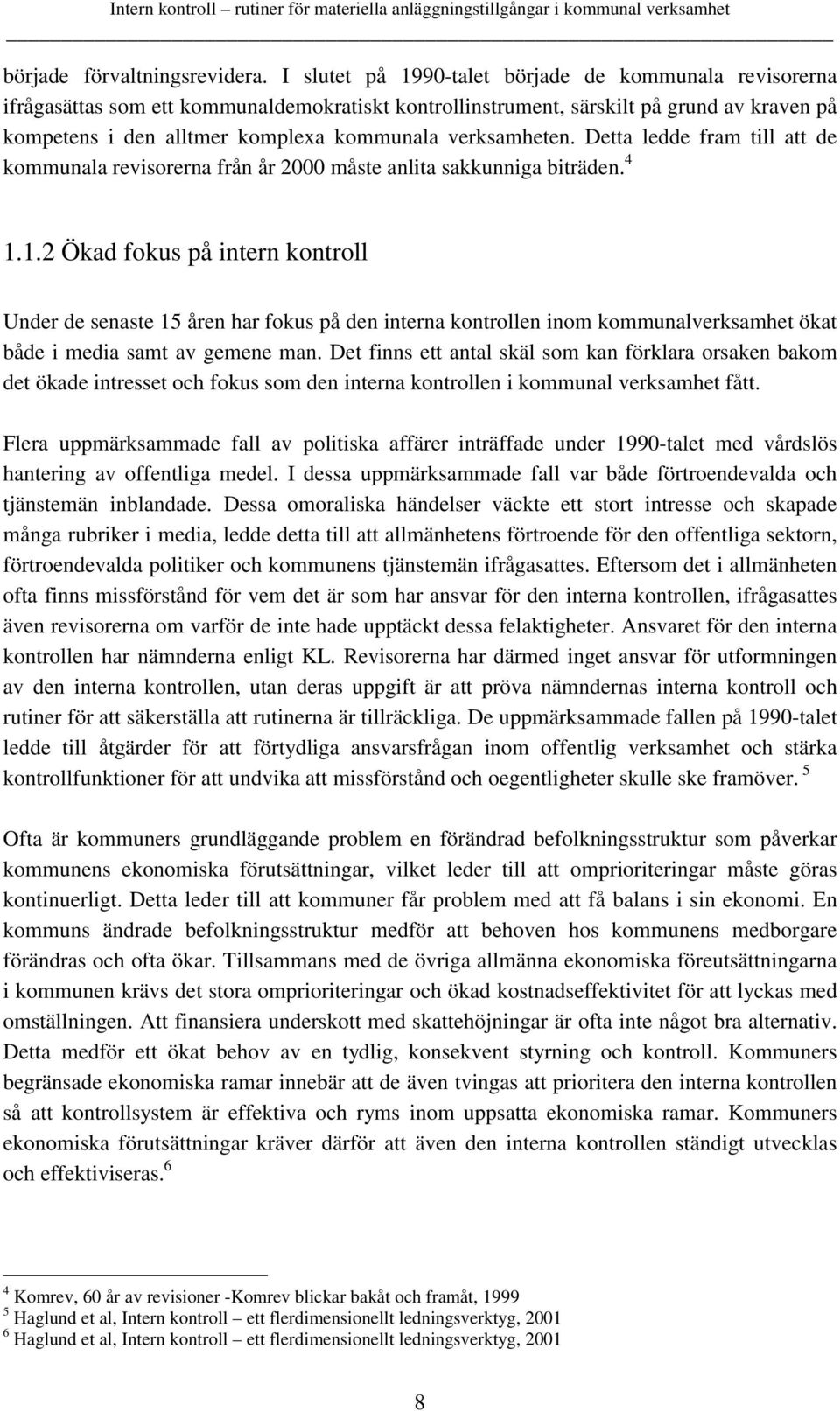 verksamheten. Detta ledde fram till att de kommunala revisorerna från år 2000 måste anlita sakkunniga biträden. 4 1.