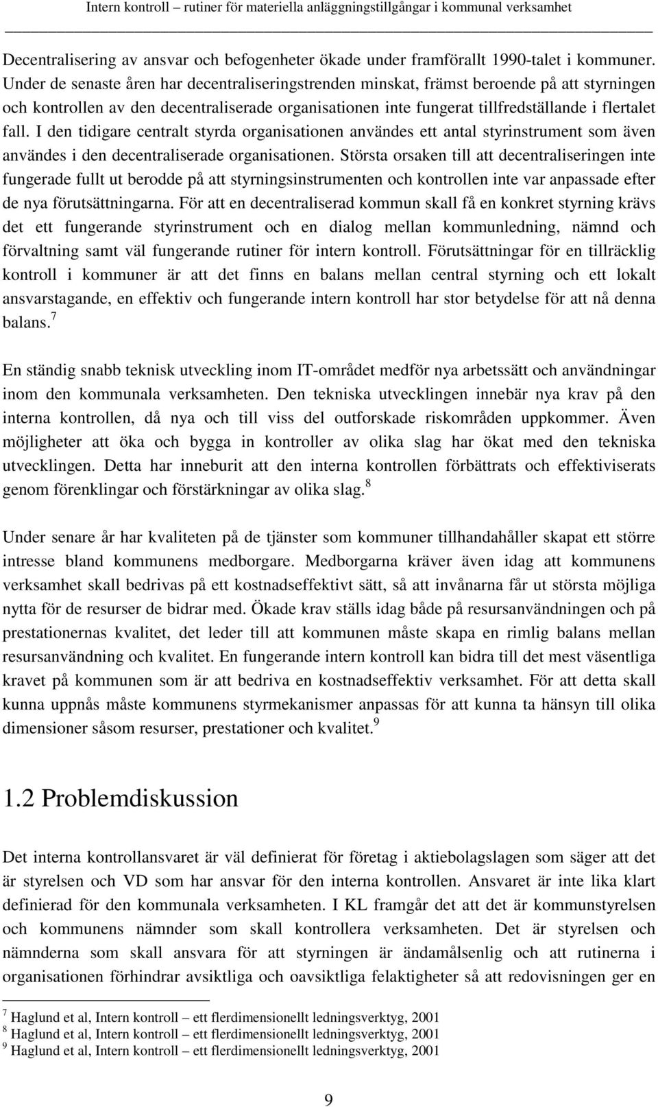 I den tidigare centralt styrda organisationen användes ett antal styrinstrument som även användes i den decentraliserade organisationen.