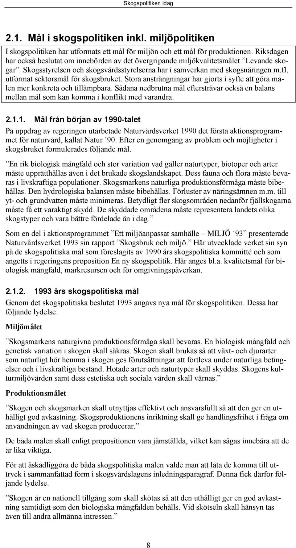 utformat sektorsmål för skogsbruket. Stora ansträngningar har gjorts i syfte att göra målen mer konkreta och tillämpbara.