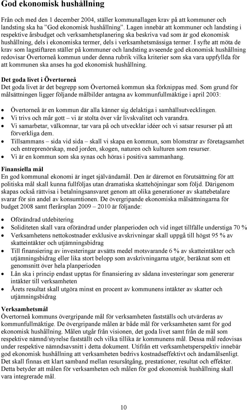 I syfte att möta de krav som lagstiftaren ställer på kommuner och landsting avseende god ekonomisk hushållning redovisar Övertorneå kommun under denna rubrik vilka kriterier som ska vara uppfyllda