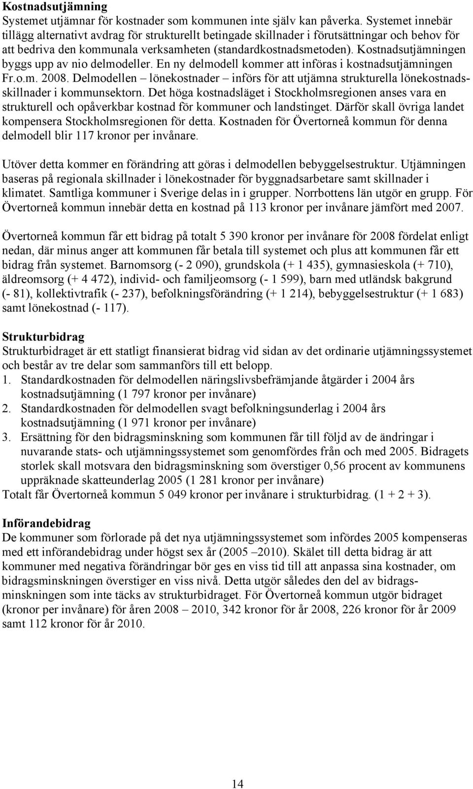 Kostnadsutjämningen byggs upp av nio delmodeller. En ny delmodell kommer att införas i kostnadsutjämningen Fr.o.m. 2008.