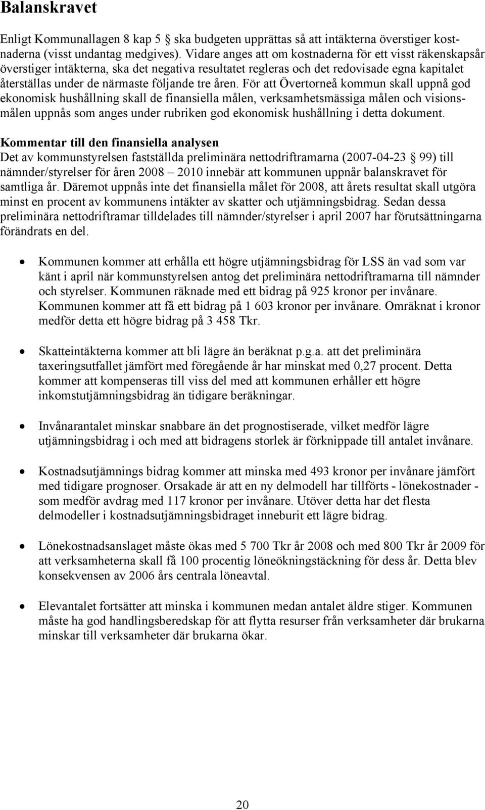 åren. För att Övertorneå kommun skall uppnå god ekonomisk hushållning skall de finansiella målen, verksamhetsmässiga målen och visionsmålen uppnås som anges under rubriken god ekonomisk hushållning i