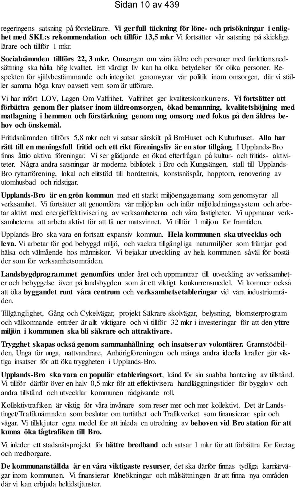 Socialnämnden tillförs 22, 3 mkr. Omsorgen om våra äldre och personer med funktionsnedsättning ska hålla hög kvalitet. Ett värdigt liv kan ha olika betydelser för olika personer.