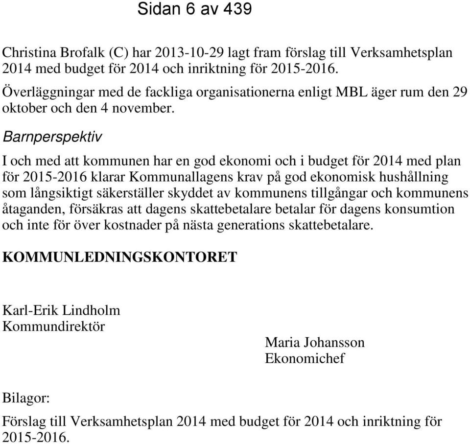 Barnperspektiv I och med att kommunen har en god ekonomi och i budget för 2014 med plan för 2015-2016 klarar Kommunallagens krav på god ekonomisk hushållning som långsiktigt säkerställer skyddet av