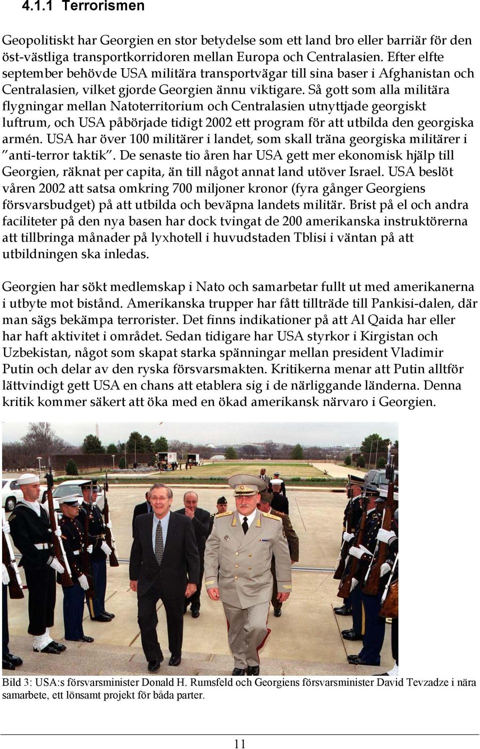 Så gott som alla militära flygningar mellan Natoterritorium och Centralasien utnyttjade georgiskt luftrum, och USA påbörjade tidigt 2002 ett program för att utbilda den georgiska armén.