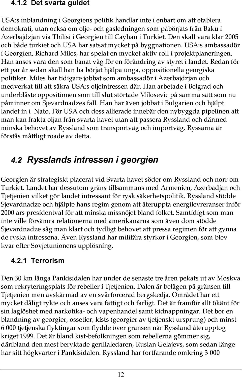 USA:s ambassadör i Georgien, Richard Miles, har spelat en mycket aktiv roll i projektplaneringen. Han anses vara den som banat väg för en förändring av styret i landet.