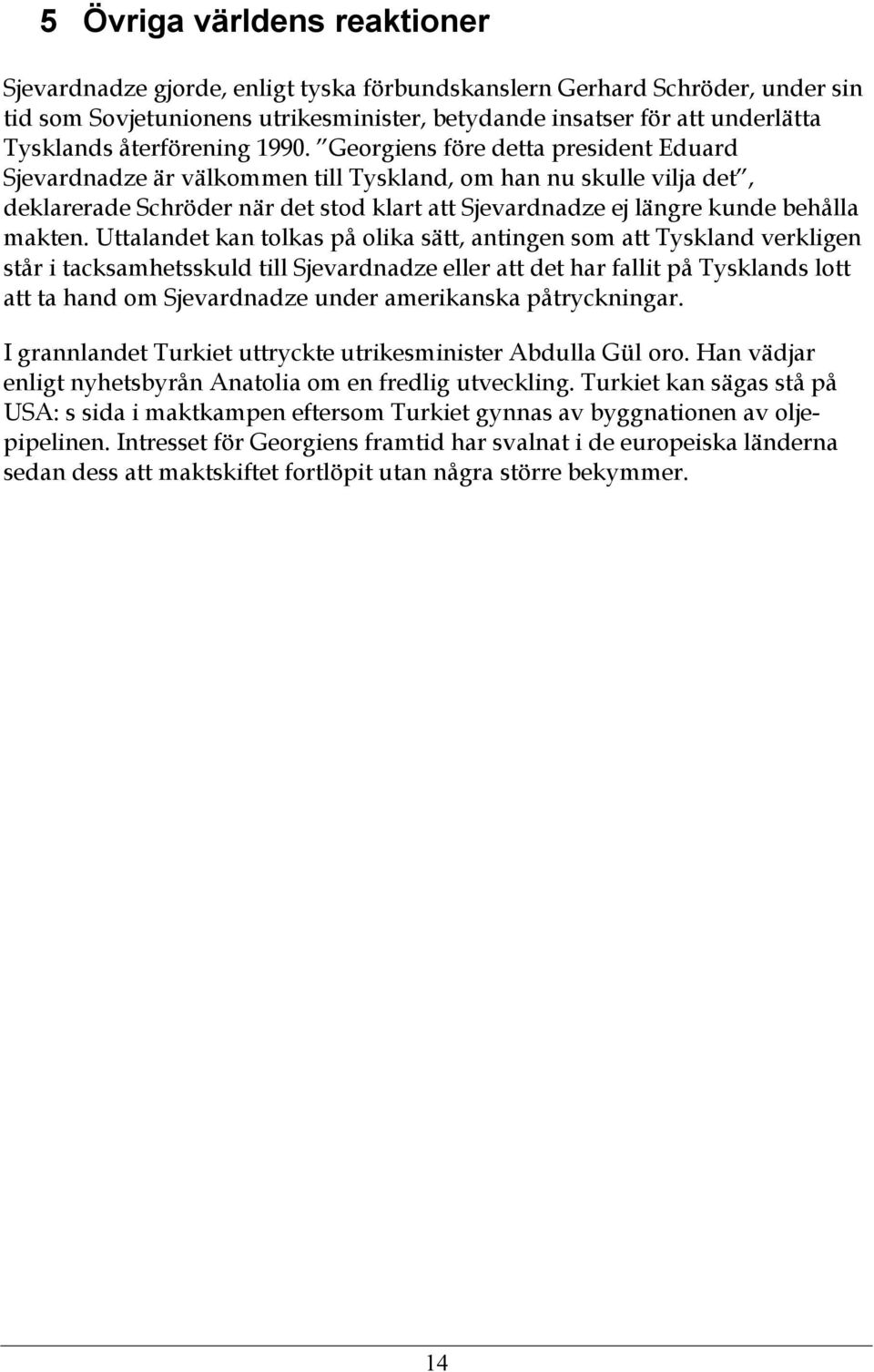 Georgiens före detta president Eduard Sjevardnadze är välkommen till Tyskland, om han nu skulle vilja det, deklarerade Schröder när det stod klart att Sjevardnadze ej längre kunde behålla makten.