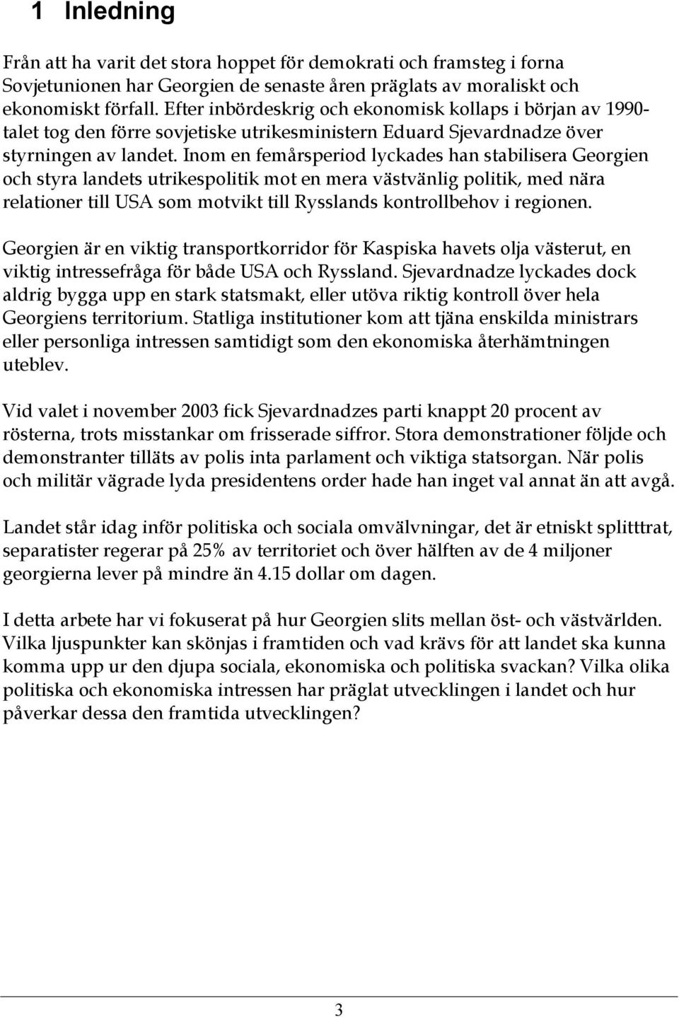 Inom en femårsperiod lyckades han stabilisera Georgien och styra landets utrikespolitik mot en mera västvänlig politik, med nära relationer till USA som motvikt till Rysslands kontrollbehov i