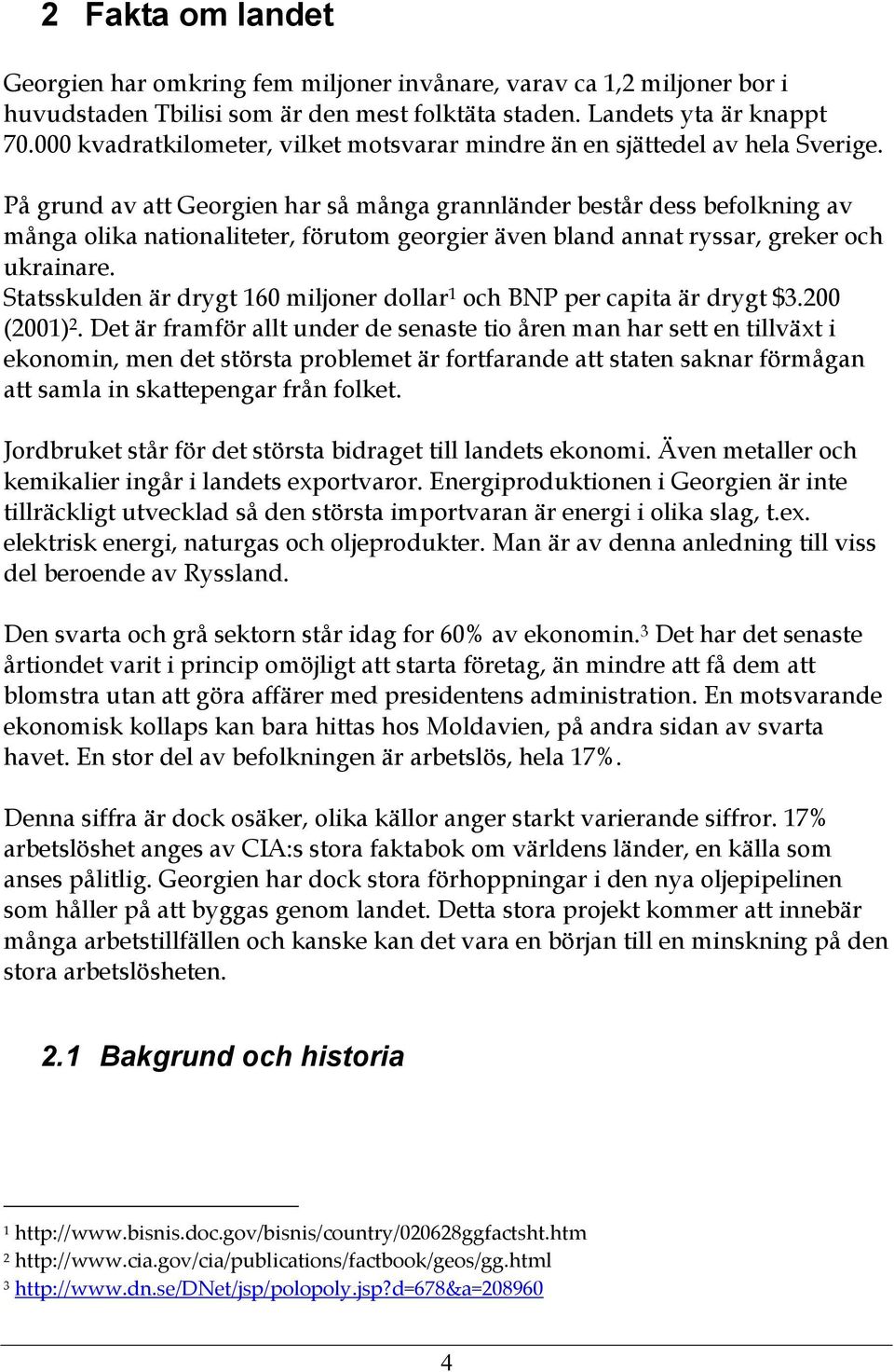 På grund av att Georgien har så många grannländer består dess befolkning av många olika nationaliteter, förutom georgier även bland annat ryssar, greker och ukrainare.