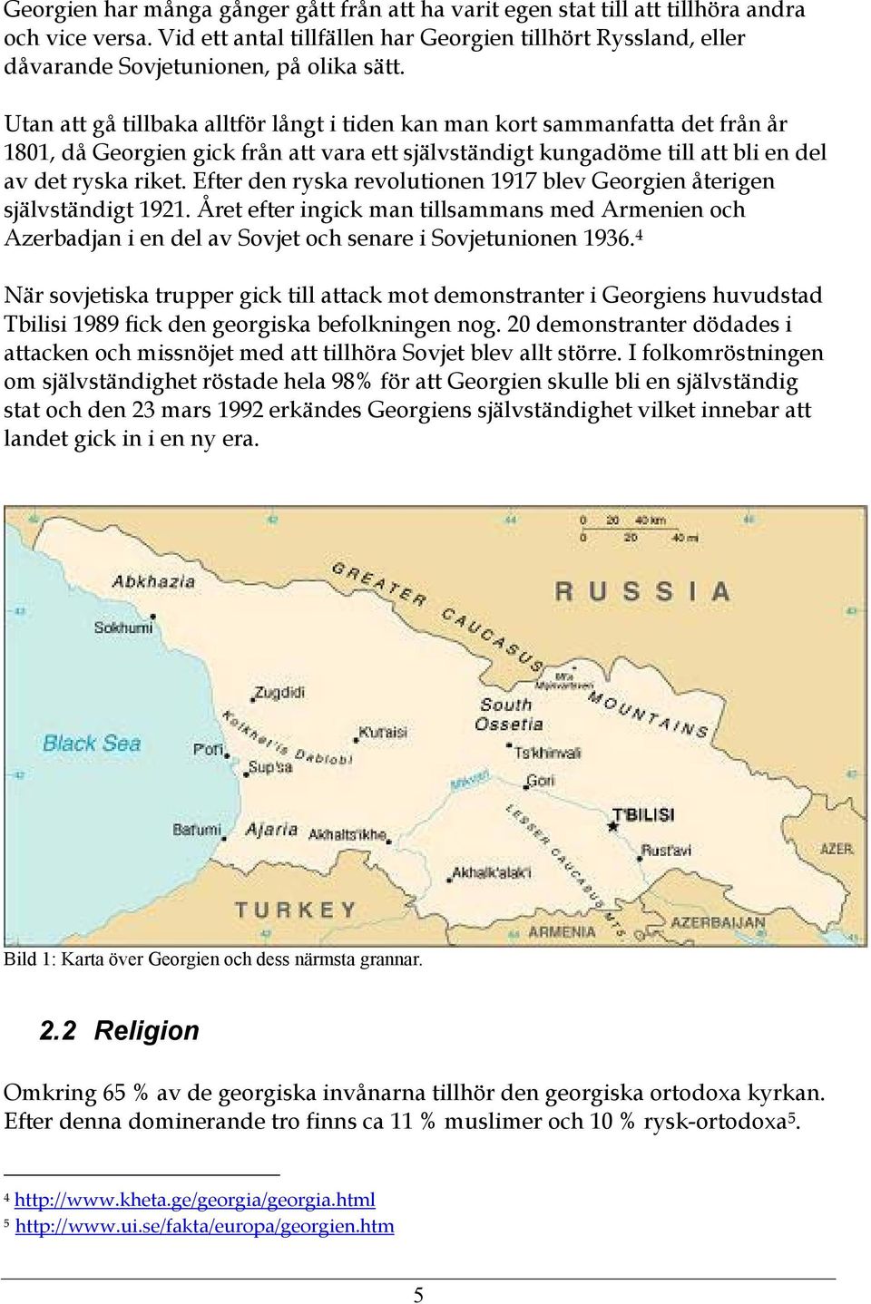 Utan att gå tillbaka alltför långt i tiden kan man kort sammanfatta det från år 1801, då Georgien gick från att vara ett självständigt kungadöme till att bli en del av det ryska riket.