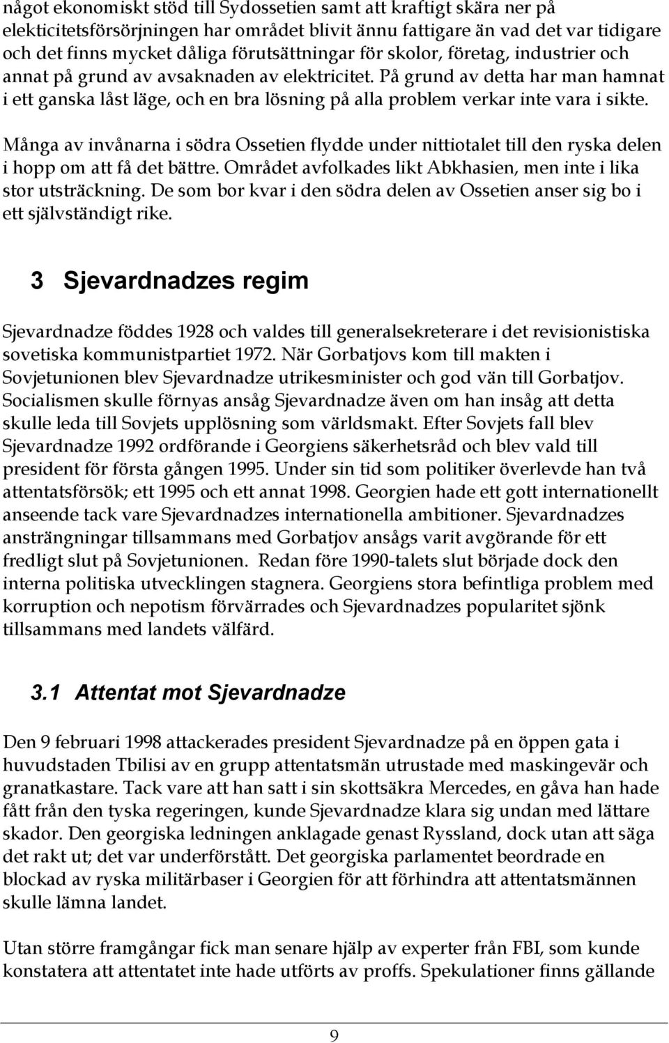 Många av invånarna i södra Ossetien flydde under nittiotalet till den ryska delen i hopp om att få det bättre. Området avfolkades likt Abkhasien, men inte i lika stor utsträckning.