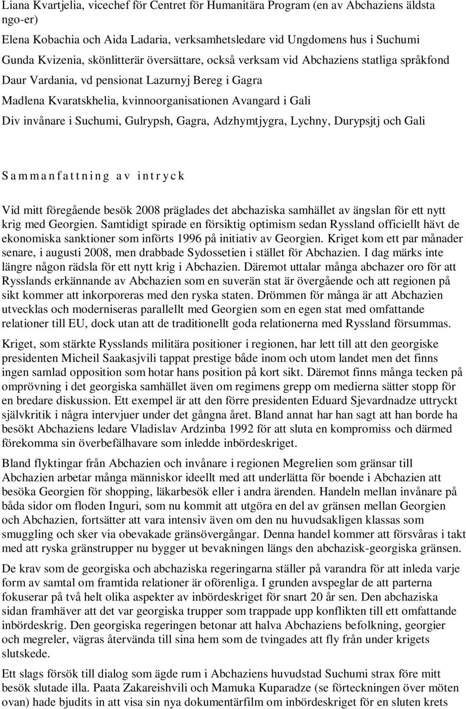 Suchumi, Gulrypsh, Gagra, Adzhymtjygra, Lychny, Durypsjtj och Gali S a m m a n f a t t n i n g a v i n t r y c k Vid mitt föregående besök 2008 präglades det abchaziska samhället av ängslan för ett