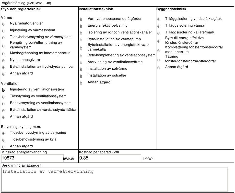 värmesystem Maxbegränsning av innetemperatur Ny inomhusgivare Byte/installation av tryckstyrda pumpar Ventilation b Injustering av ventilationssystem Tidsstyrning av ventilationssystem Behovsstyrning